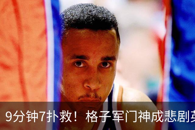 9分钟7扑救！格子军门神成悲剧英雄 八爪鱼难抵群狮围攻